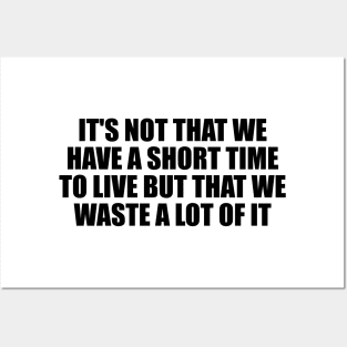 It's not that we have a short time to live but that we waste a lot of it Posters and Art